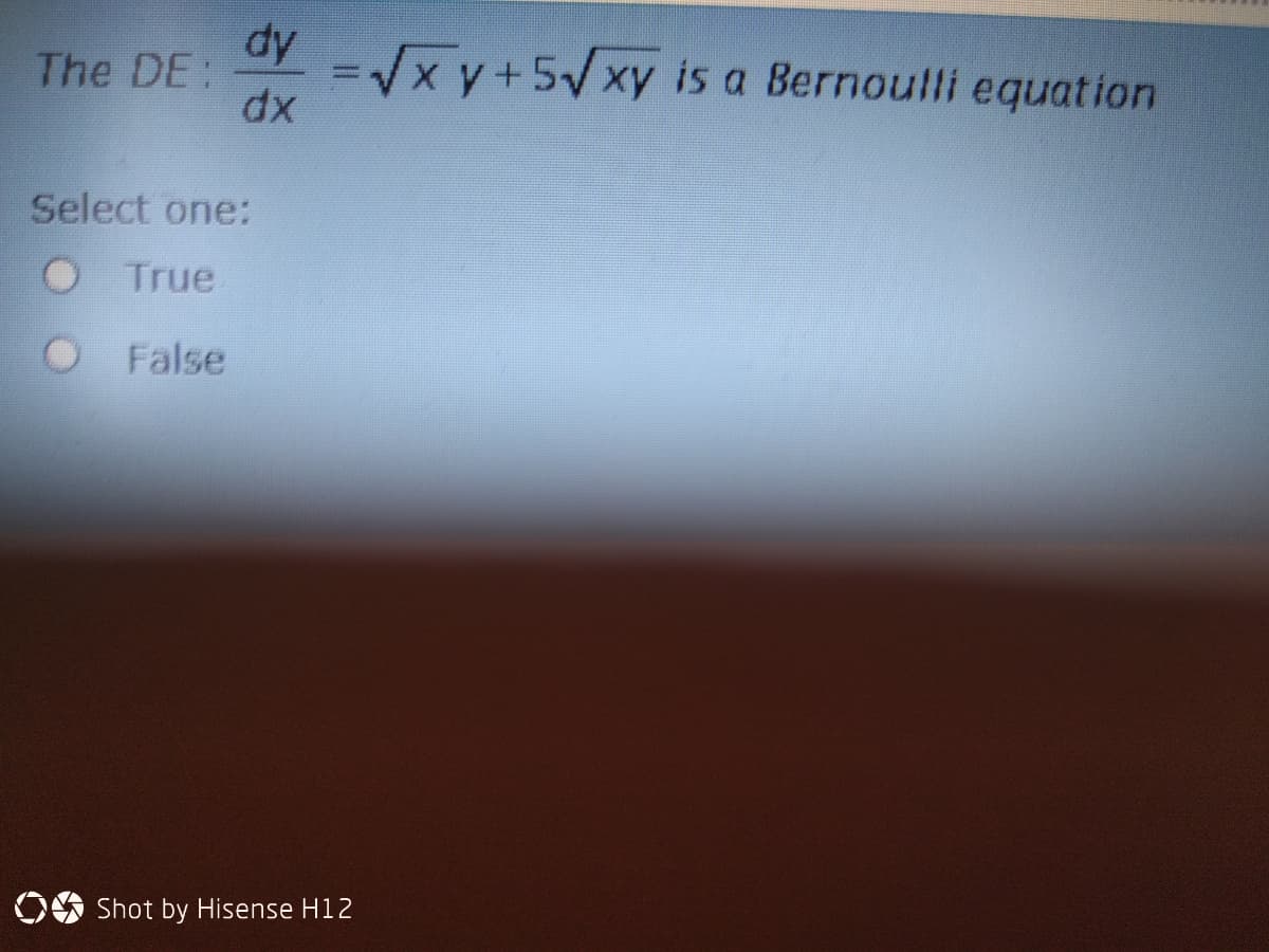The DE:
dy =x y+5Vxy is a Bernoulli equation
Select one:
O True
False
OE Shot by Hisense H12
