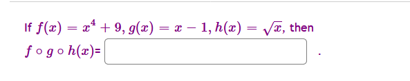 If f(x) = x* + 9, g(x) = x – 1, h(æ) = /¤, then
fogo h(x)=
