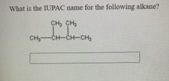 What is the IUPAC name for the following alkane?
CH, CH,
CH-CH-CH-CH
