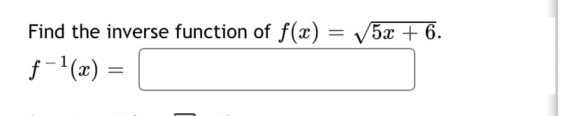 Find the inverse function of f(x) = V5x + 6.
f-'(x) =
