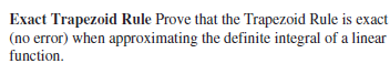 Exact Trapezoid Rule Prove that the Trapezoid Rule is exact
(no error) when approximating the definite integral of a linear
function.
