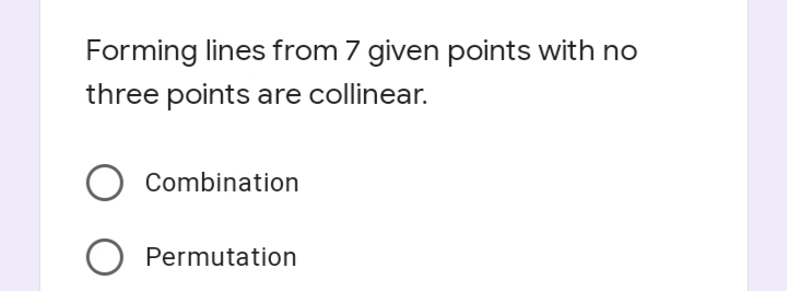 Forming lines from 7 given points with no
three points are collinear.
Combination
Permutation
