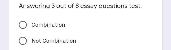 Answering 3 out of 8 essay questions test.
Combination
O Not Combination
