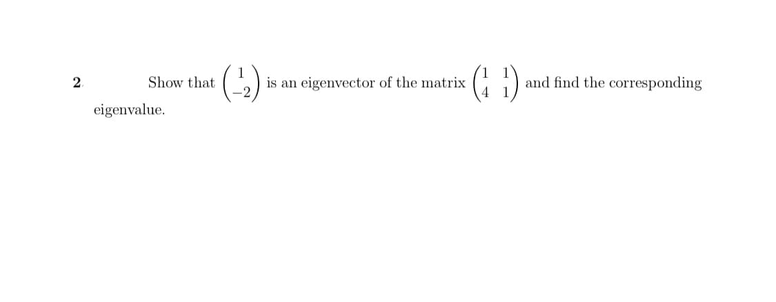 (")
1
is an
2.
Show that
eigenvector of the matrix
and find the corresponding
-2
eigenvalue.
