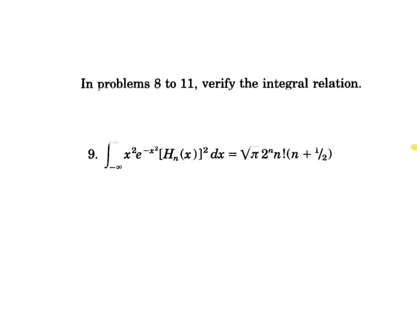 In problems 8 to 11, verify the integral relation.
9.
x’e**[H„(x )]° dx = Vn 2"n!(n + ½)
-x2
