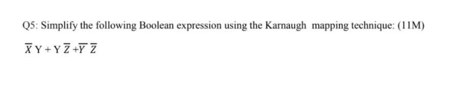 Q5: Simplify the following Boolean expression using the Karnaugh mapping technique:
X Y + YZ +Y Z
