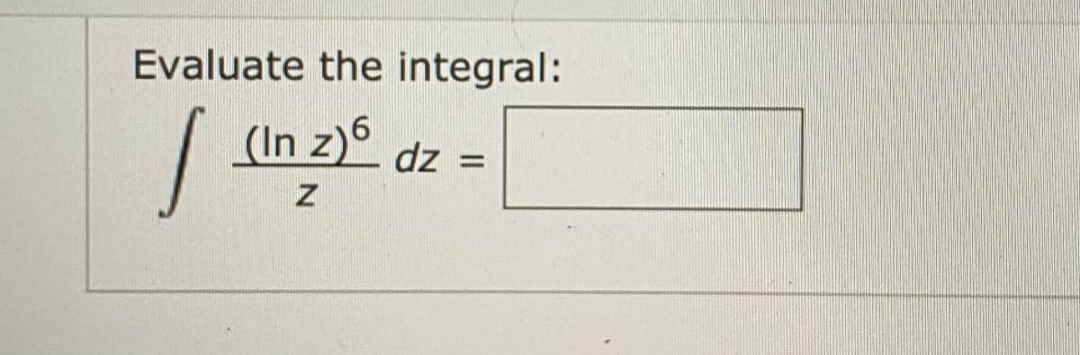 Evaluate the integral:
| (In z)6
dz
%3D
