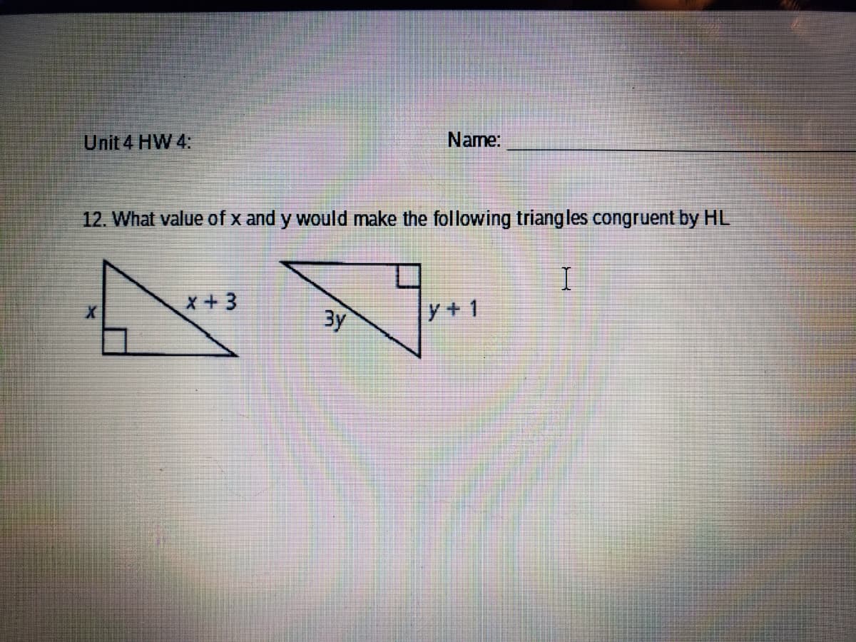 Unit 4 HW 4:
Name:
12. What value of x and y would make the following triangles congruent by HL
x+3
3y
y + 1
