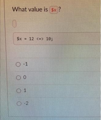 What value is $x ?
Sx = 12 <=> 10;
O 1
O-2
