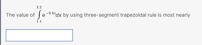 3.2
The value of
-0.5%dx by using three-segment trapezoidal rule is most nearly
1.1
