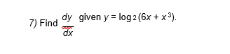 dy given y = log 2 (6x + x 3).
7) Find
dx
