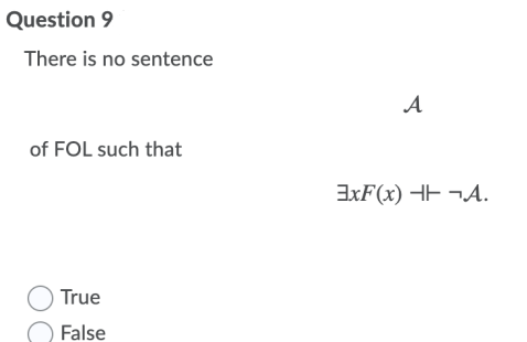 Question 9
There is no sentence
of FOL such that
True
False
A
3xF(x) +¬A.