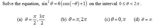 Solve the equation, sin e = 6(cos(-0)+1) on the interval 0<0< 2n.
n 37
(а) в -
2 2
(b) Ө— л, 2л
(c) 0 = 0, 7
(d) e = T
= -
