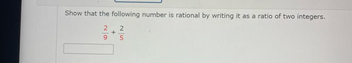Show that the following number is rational by writing it as a ratio of two integers.
2
9.
