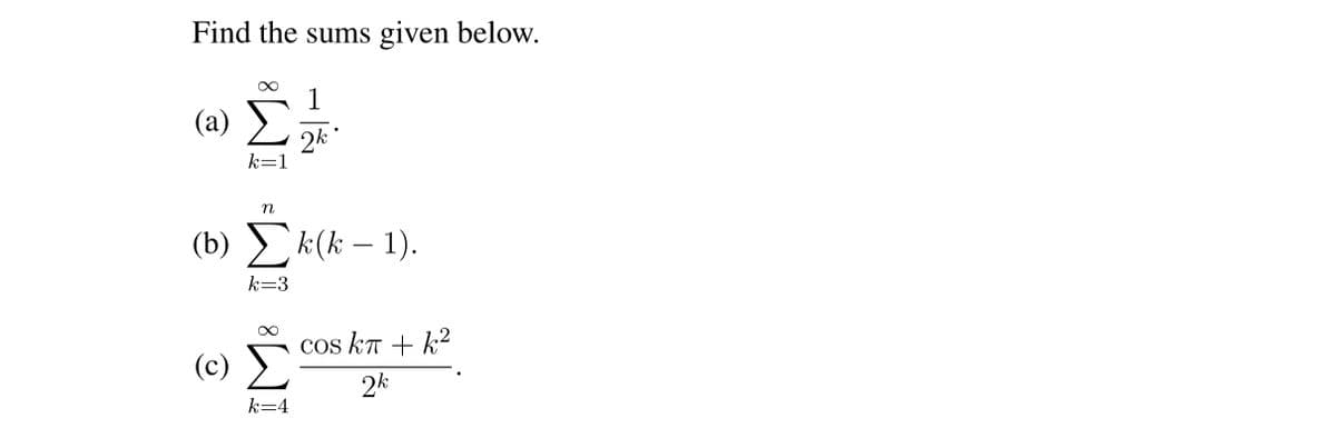 Find the sums given below.
1
(a) >
2k*
k=1
(b) と(k - 1).
k=3
cos kT + k²
() Σ
2k
k=4
