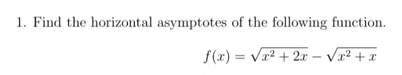 1. Find the horizontal asymptotes of the following function.
f (x) = Vx² + 2x
Vx2 + x
-
