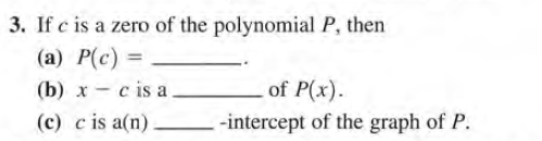 3. If c is a zero of the polynomial P, then
(a) P(c) =
(b) x - c is a
of P(x).
(c) c is a(n).
-intercept of the graph of P.
