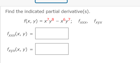 Find the indicated partial derivative(s).
f(x, y) = x7y8 – x6y7; fxxx, fxyx
fyxxx(x, y)
fxyx(x, y)
