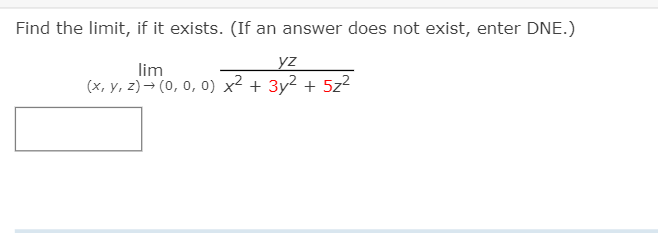 Find the limit, if it exists. (If an answer does not exist, enter DNE.)
lim
yz
(x, y, z)→ (0, 0, 0) x² + 3y² + 5z²
