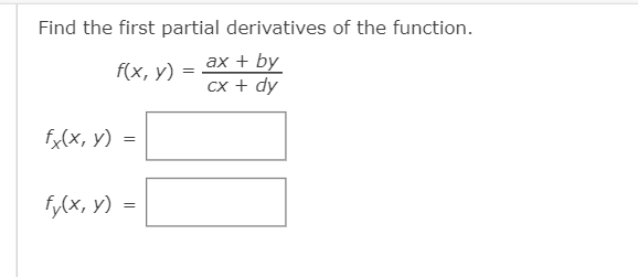 Find the first partial derivatives of the function.
ах + by
сх + dy
f(x, у)
fx(x, y)
fy(x, y)
