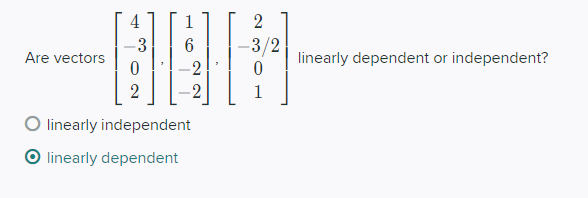 4
1
-3
3/2
Are vectors
linearly dependent or independent?
2
2
1
linearly independent
linearly dependent

