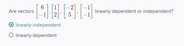 2
Are vectors
linearly dependent or independent?
5
linearly independent
O linearly dependent
