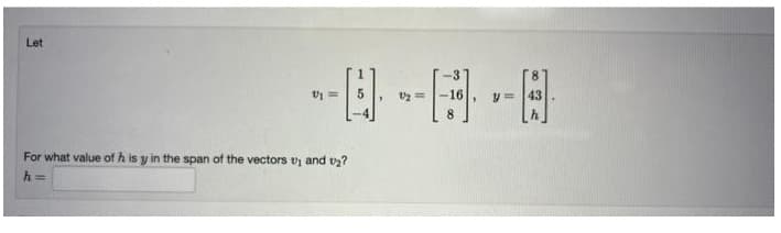 Let
------
For what value of h is y in the span of the vectors v₁ and ₂?
h =