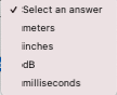 v Select an answer
imeters
iinches
dB
imilliseconds
