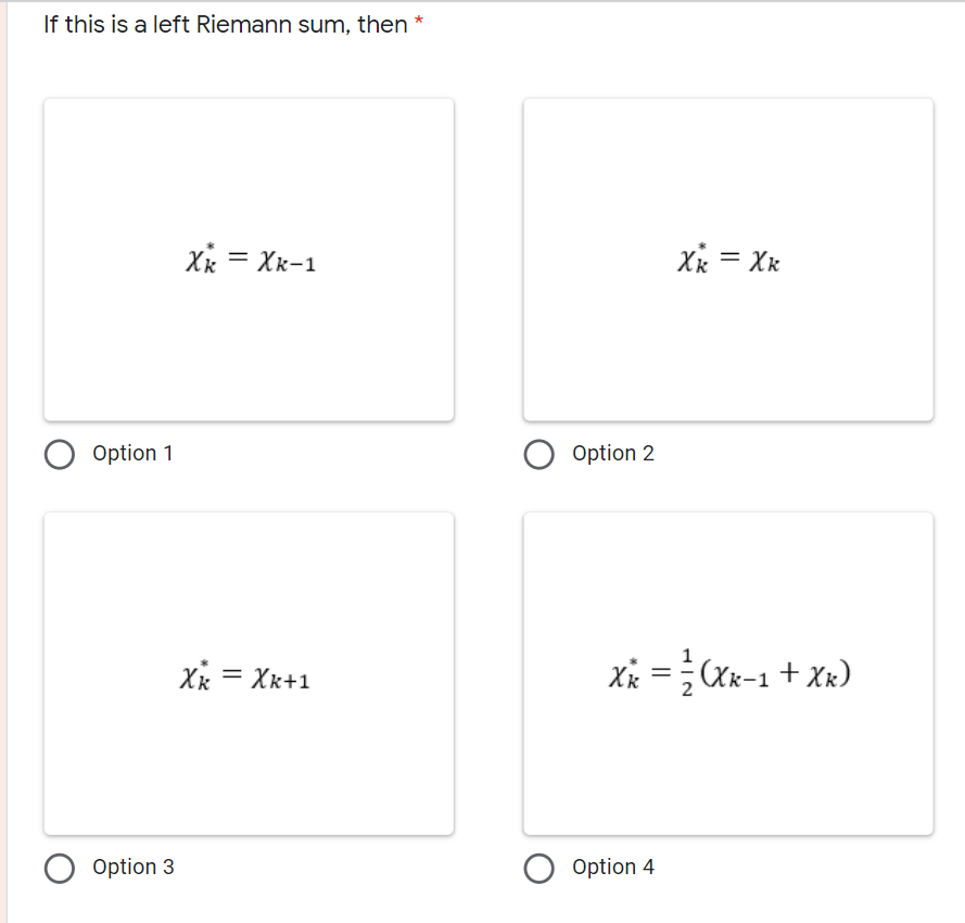 If this is a left Riemann sum, then *
Xk = Xk-1
Xx = Xk
Option 1
Option 2
= Xk+1
Xi = Cxx-1 + Xx)
%D
Option 3
O Option 4
