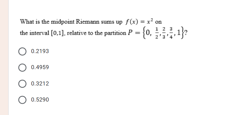 What is the midpoint Riemann sums up f(x) = x² on
1 2 3
the interval [0,1], relative to the partition P = {0,
2'3
0.2193
0.4959
0.3212
O 0.5290
