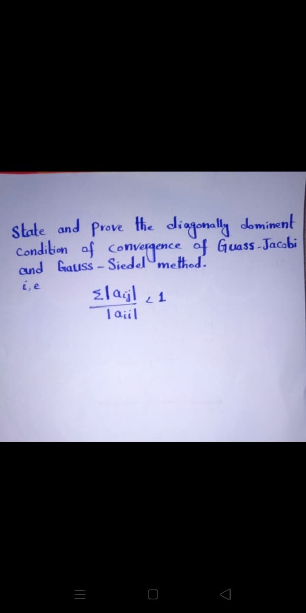 State and Prove the diggonally dominent
Condition of
and Gauss - Siednce of Guass- Jacobi
Elagl 2 1
T ail
i, e
