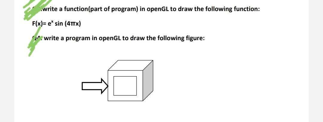 .write a function(part of program) in openGL to draw the following function:
F(x)= e* sin (4TTX)
. write a program in openGL to draw the following figure:
