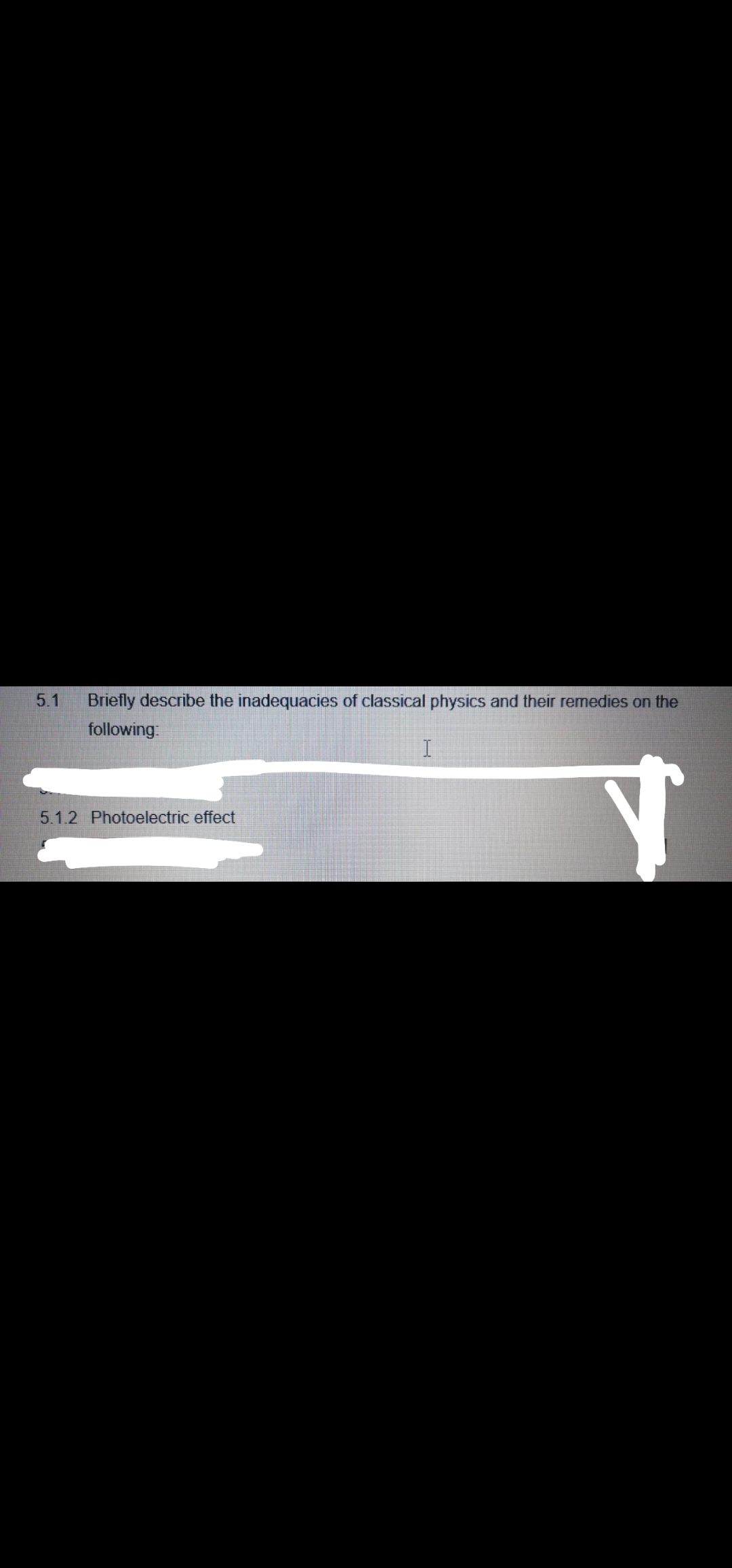 5.1
Briefly describe the inadequacies of classical physics and their remedies on the
following:
5.1.2 Photoelectric effect
