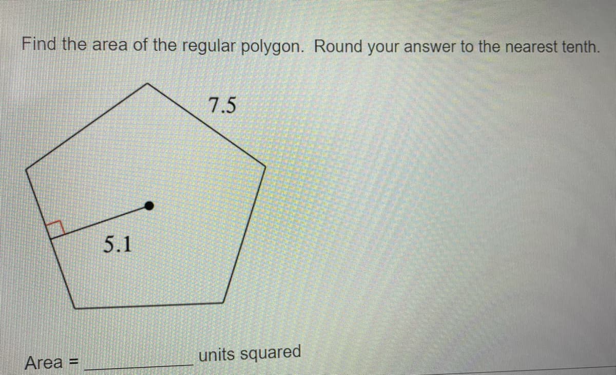 Find the area of the regular polygon. Round your answer to the nearest tenth.
7.5
5.1
units squared
Area =
%3D
