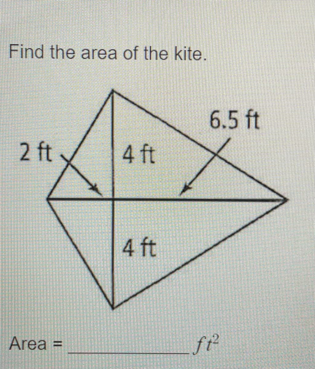 Find the area of the kite.
6.5 ft
2 ft v
4 ft
4 ft
Area =
