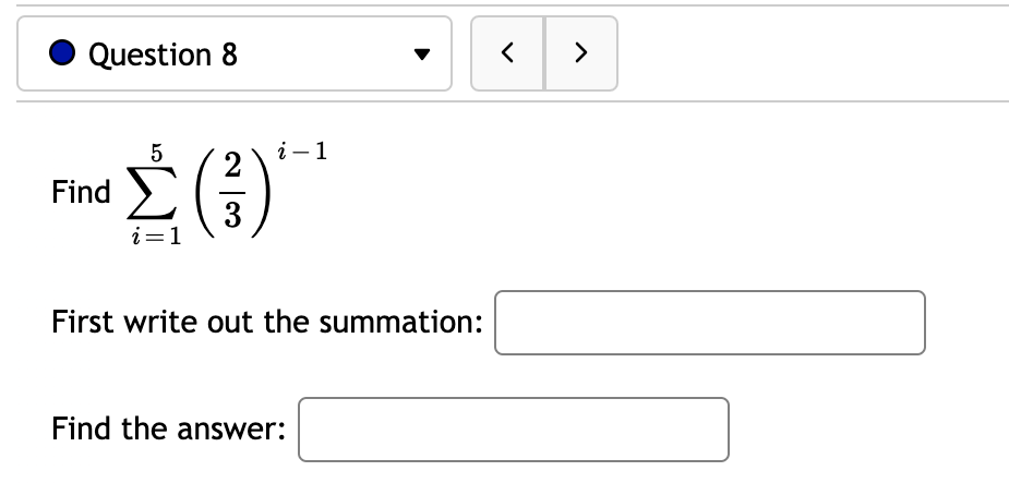 Question 8
5
i - 1
Find
3
i=1
First write out the summation:
Find the answer:
