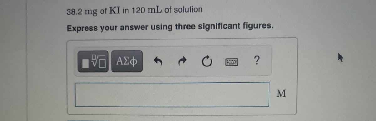 38.2 mg of KI in 120 mL of solution
Express your answer using three significant figures.
ν ΑΣφ
M
