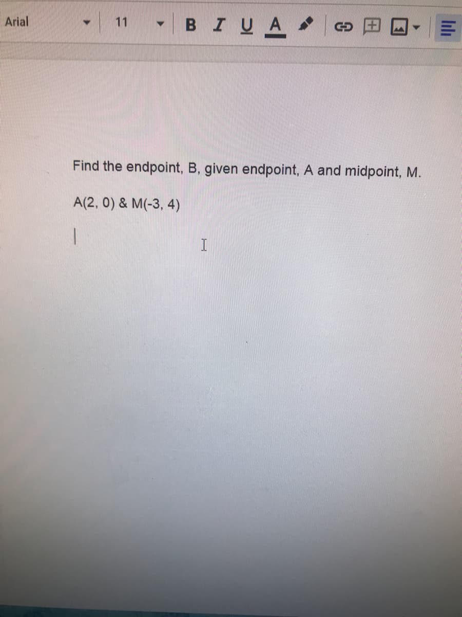 Find the endpoint, B, given endpoint, A and midpoint, M.
A(2, 0) & M(-3, 4)
