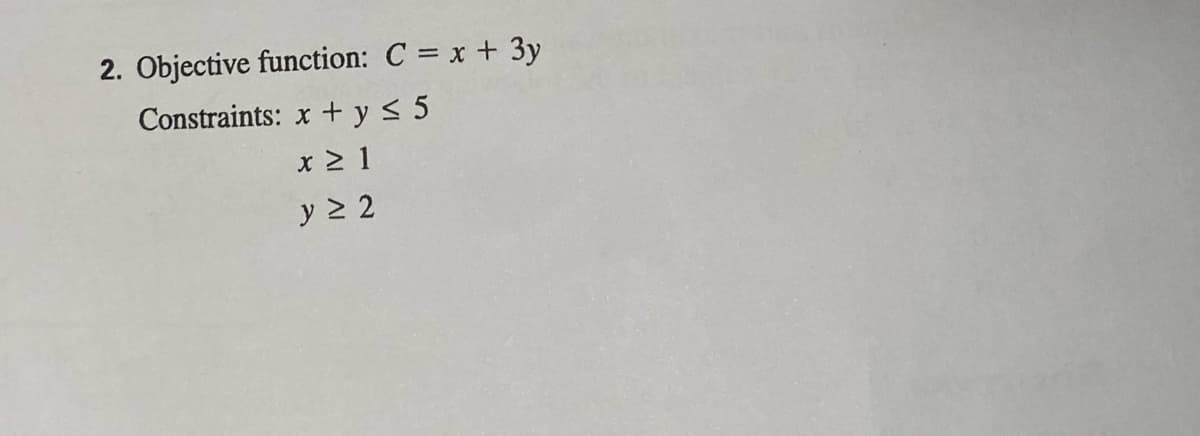 2. Objective function: C = x + 3y
Constraints: x + y < 5
x 2 1
y 2 2
