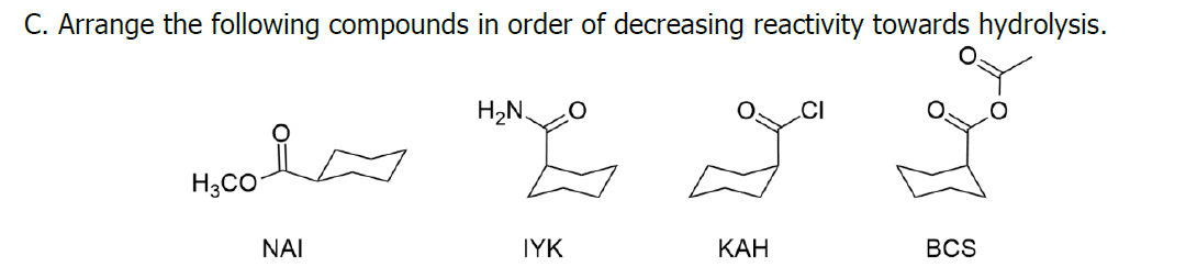 C. Arrange the following compounds in order of decreasing reactivity towards hydrolysis.
H2N.
.CI
H3CO
NAI
IYK
КАН
BCS
