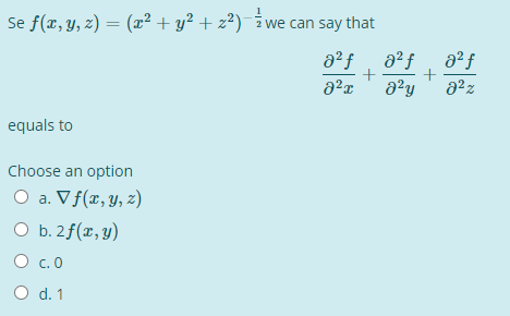 Se f(x, y, z) = (æ² + y? + z²)¯iwe can say that
a²f
+
a?y
equals to
Choose an option
O a. V f(x, y, z)
O b. 2f(x, y)
O c.0
d. 1
