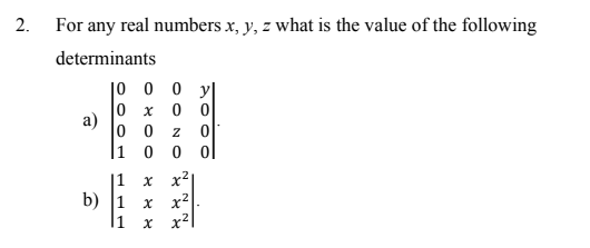 2.
For any real numbers x, y, z what is the value of the following
determinants
|0 0 0 y|
0 0
a)
0 0
|1 0 0 0l
|1
x x2
b) 1
x x2
11 х х?|
