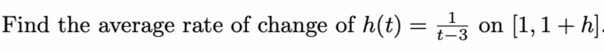 Find the average rate of change of h(t) = 3 on [1,1+ h].
t-3
