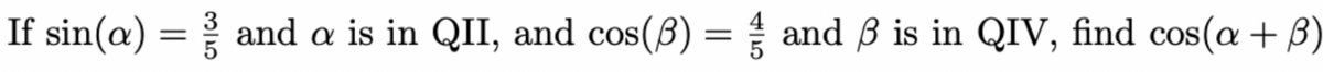 3
If sin(a) = and a is in QII, and cos(B) = and ß is in QIV, find cos(a + B)
