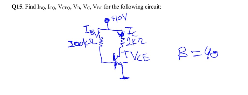 Q15. Find IBQ, Ico, VCEQ, VB, Vc, VBc for the following circuit:
ITVCE
B=40
