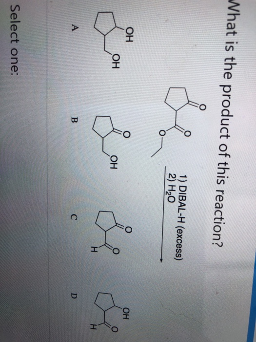 Vhat is the product of this reaction?
1) DIBAL-H (excess)
2) H20
OH
OH
OH
OH
H.
D
