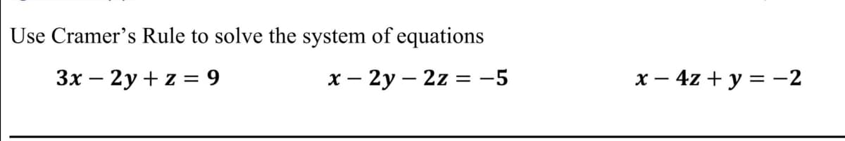 Use Cramer's Rule to solve the system of equations
Зх — 2у + z %3 9
х — 2у — 2z — -5
х — 4z + у %3D—2

