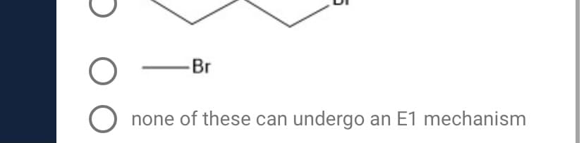 -Br
O none of these can undergo an E1 mechanism
