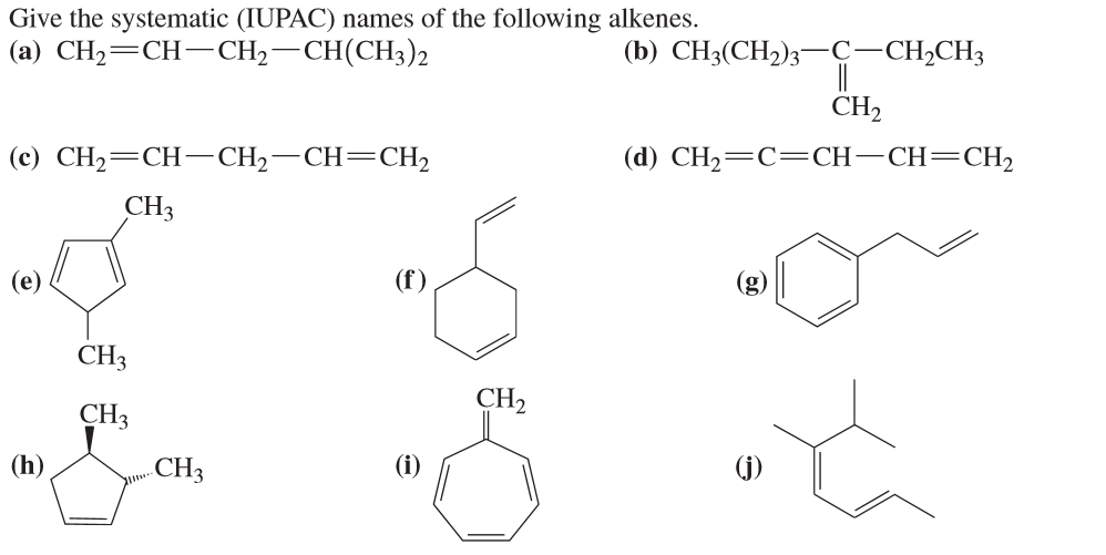 Give the systematic (IUPAC) names of the following alkenes.
(а) СH— CH— CH— CH(CH3)2
(b) CH3(CH2)3¬C-CH2CH3
CH2
(c) CH2=CH-CH,–CH=CH2
(d) CH, —С—CH—CH—СH,
CH3
(е)
(f)
(g)
CH3
CH2
CH3
(h)
.CH3
(j)
