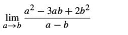 a2 – 3ab + 2b2
lim
a→b
a - b
